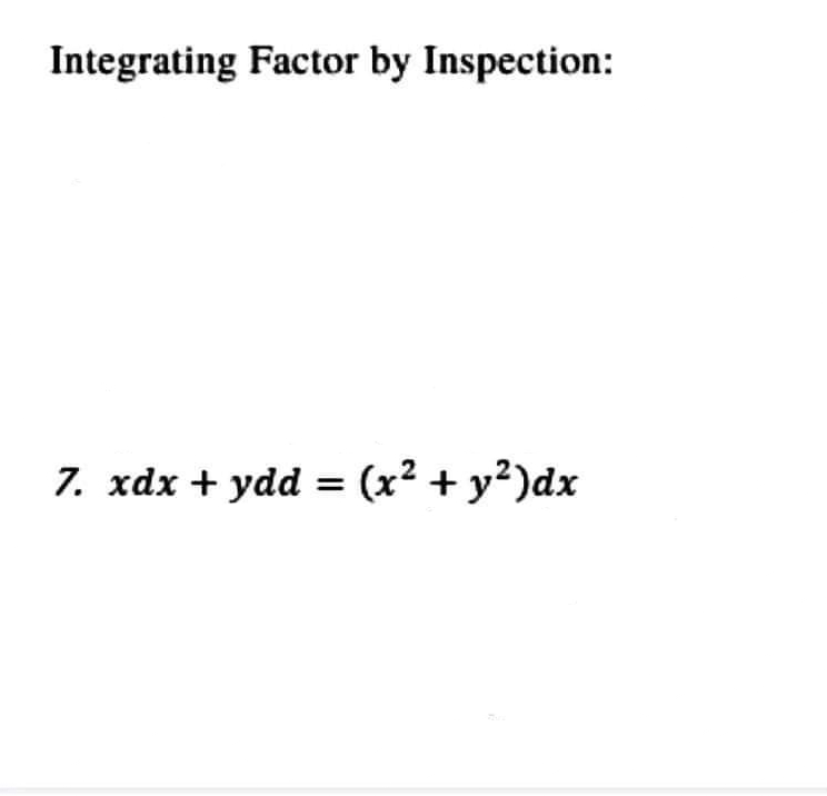 Integrating Factor by Inspection:
7. xdx + ydd = (x² + y²)dx