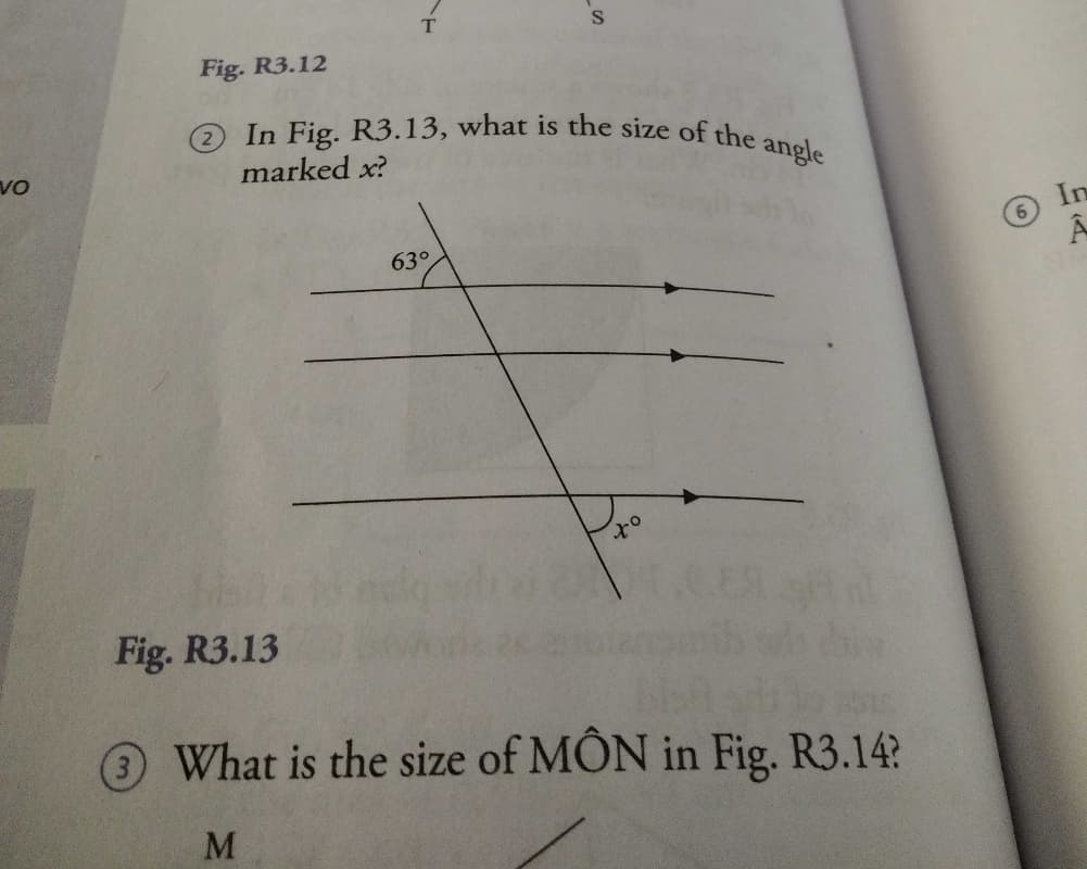 In Fig. R3.13, what is the size of the angle
Fig. R3.12
vo
marked x?
In
63°
Â
Fig. R3.13
O What is the size of MÔN in Fig. R3.14?
