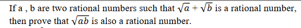 If a , b are two rational numbers such that va + Vb is a rational number,
then prove that vab is also a rational number.
