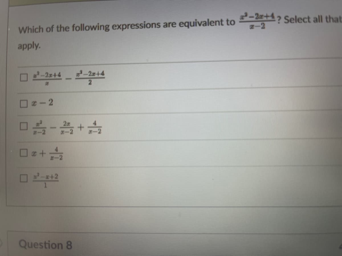 Which of the following expressions are equivalent to ? Select all that:
R-2
apply.
2-2x+4
2-2z+4
2-2
-2
+2
Question 8
