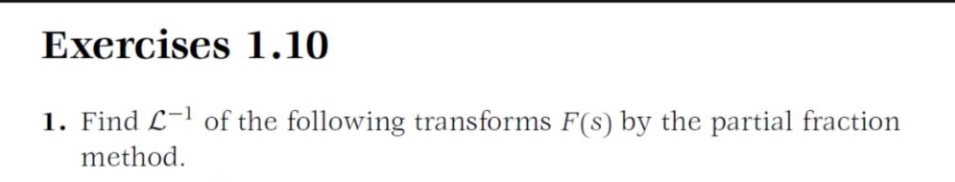 Exercises 1.10
1. Find L¹ of the following transforms F(s) by the partial fraction
method.