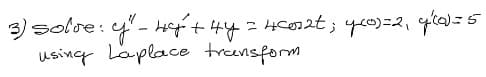 3) solve: y" - 4y + 4y = 4Coszt; y(0)=2₁ (0)=5
using Laplace transform.