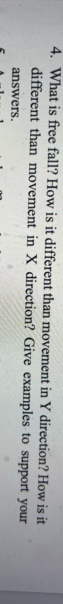 4. What is free fall? How is it different than movement in Y direction?
different than movement in X direction? Give examples to support
answers.
How is it
your