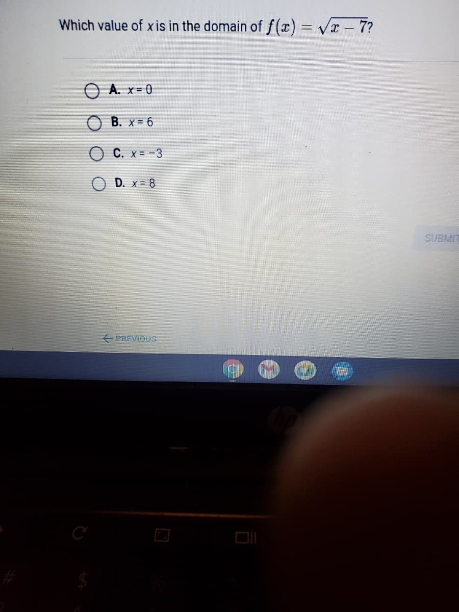 Which value of x is in the domain of f(x) = Vx - 7?
A. x- 0
B. x= 6
O C. x= -3
D. x 8
SUBMIT
PREVIDUS
