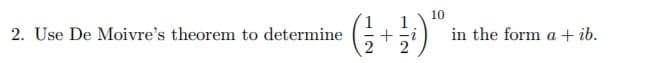 10
2. Use De Moivre's theorem to determine
in the form a + ib.
2
