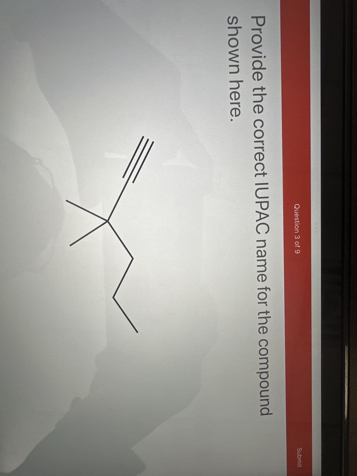 Question 3 of 9
Provide the correct IUPAC name for the compound
shown here.
Submit