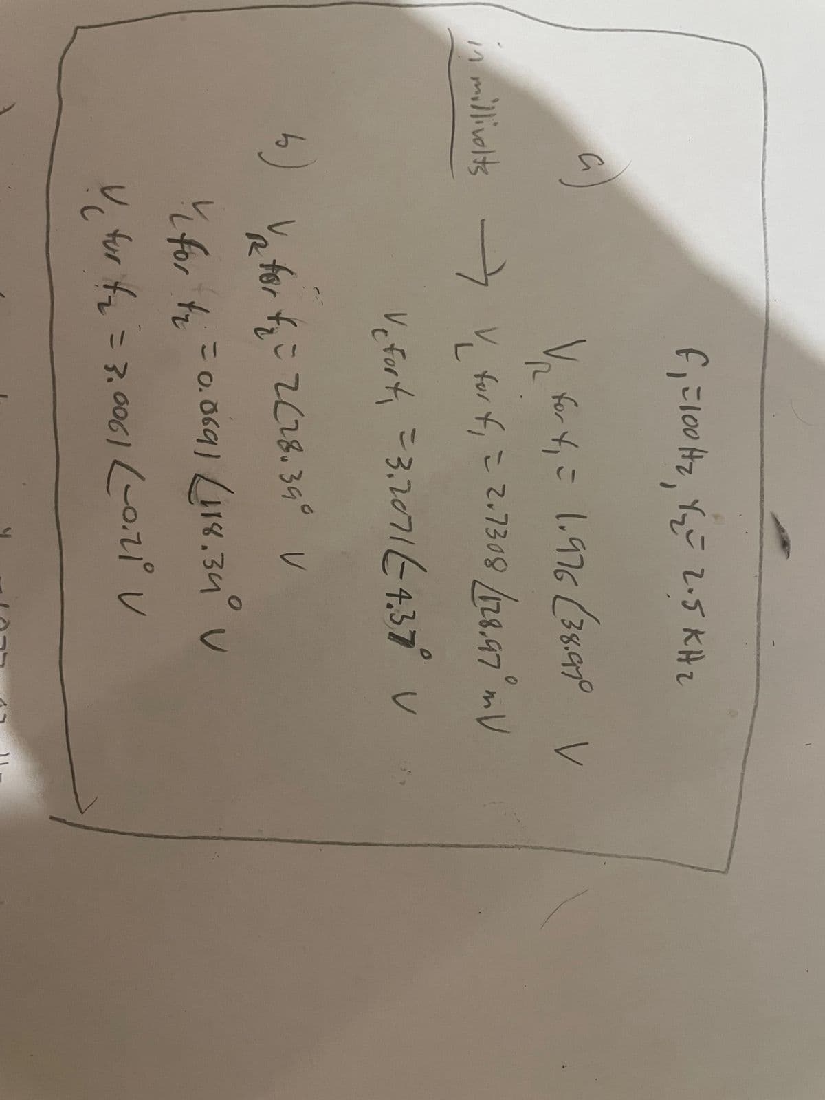 F₁ = 100 Hz, Y₂ = 2.5 KH₂
V for 4₁ = 1.976 (38.97 V
in millivolts → V for f₁ = 2.7308 / 128.97 m V
-
V₁ Fort₁ = 3.2071 (4.37⁰° V
a
b)
1/2 for fzü 2(28.390 v
( for ty = 0.0691 (118.34° V
ti
V₁ for $₂ = 3.006) (-0.21°V