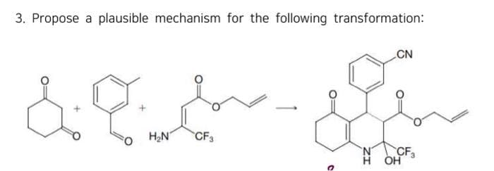 3. Propose a plausible mechanism for the following transformation:
& Q &
CF3
H₂N
CN
'N CF
HOH