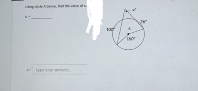 Using circle A below, find the value of x
26
102
160
type your answer.
