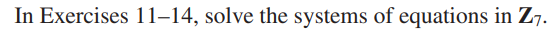 In Exercises 11–14, solve the systems of equations in Z7.
