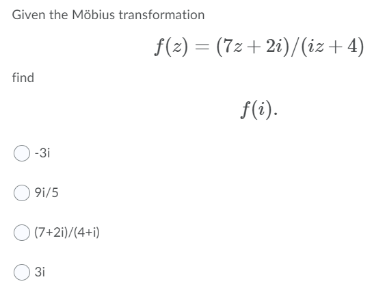 Given the Möbius transformation
f(2) = (7z+2i)/(iz+4)
find
f(i).
-3i
9i/5
(7+2i)/(4+i)
3i
