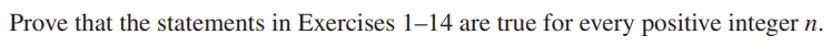 Prove that the statements in Exercises 1–14 are true for every positive integer n.
