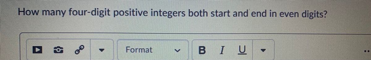 How many four-digit positive integers both start and end in even digits?
Format
BIU
