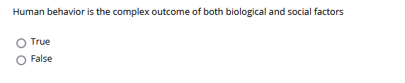 Human behavior is the complex outcome of both biological and social factors
True
False
