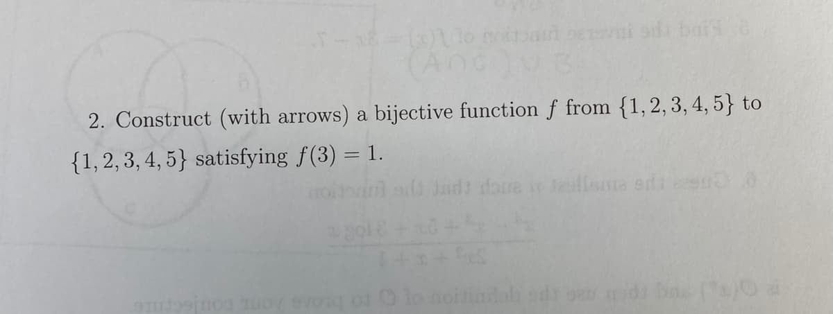 Dezavisi oda bar a
2. Construct (with arrows) a bijective function f from {1, 2, 3, 4, 5} to
{1, 2, 3, 4, 5} satisfying f(3) = 1.
adi Jadi dare so dellame ed e
von
and bas (x)0 ai