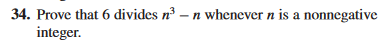 34. Prove that 6 divides n³ - n whenever n is a nonnegative
integer.