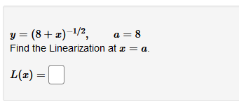 y = (8+ x)-1/2,
Find the Linearization at z = a.
a = 8
L(z) =||
