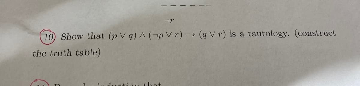 r
10 Show that (pVg) ^ (p Vr) → (q V r) is a
the truth table)
that
tautology. (construct