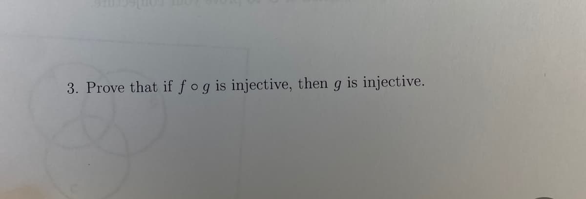 3. Prove that if fog is injective, then g is injective.