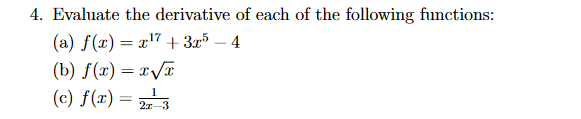 4. Evaluate the derivative of each of the following functions:
(a) f(x) = x¹7 +375 - 4
17
(b) f(x)=x√x
(c) f(x) =
1
21-3