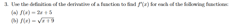 3. Use the definition of the derivative of a function to find f'(x) for each of the following functions:
(a) f(x) = 2x +5
(b) f(x) = √x +9