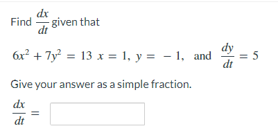 dx
Find given that
dt
6x² + 7y² = 13 x = 1, y = − 1, and
Give your answer as a simple fraction.
dx
dt
dy
dt
5