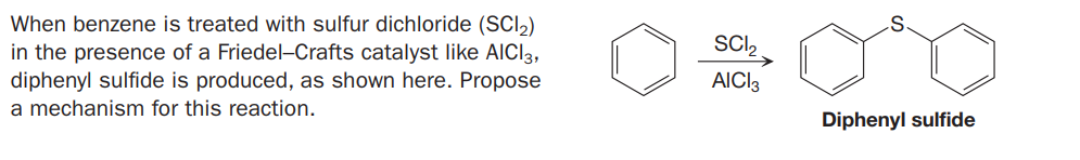 When benzene is treated with sulfur dichloride (SCI2)
in the presence of a Friedel-Crafts catalyst like AICI3,
diphenyl sulfide is produced, as shown here. Propose
SC,
AICI3
a mechanism for this reaction.
Diphenyl sulfide
