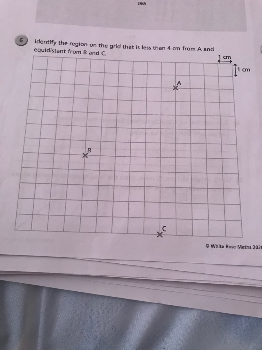 sea
Identify the region on the grid that is less than 4 cm from A and
equidistant from B and C.
1 cm
cm
© White Rose Maths 2020
