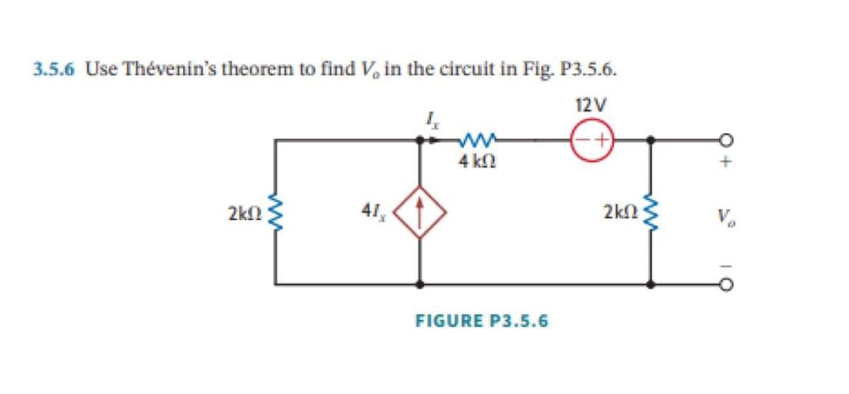 3.5.6 Use Thévenin's theorem to find V, in the circuit in Fig. P3.5.6.
12V
I
ww
4 ΚΩ
2ΚΩ
41
ΣΚΩ
V₁
FIGURE P3.5.6