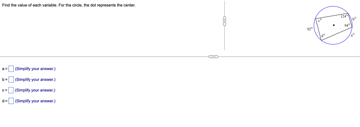 Find the value of each variable. For the circle, the dot represents the center.
124°
92°
94°
go
а
(Simplify your answer.)
...
b =
(Simplify your answer.)
C =
(Simplify your answer.)
d =
(Simplify your answer.)
