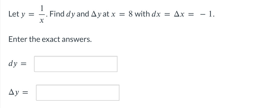 Let y
dy=
=
=
Enter the exact answers.
Ay =
X
Find dy and Ayat x
=
8 with dx = Ax = -1.