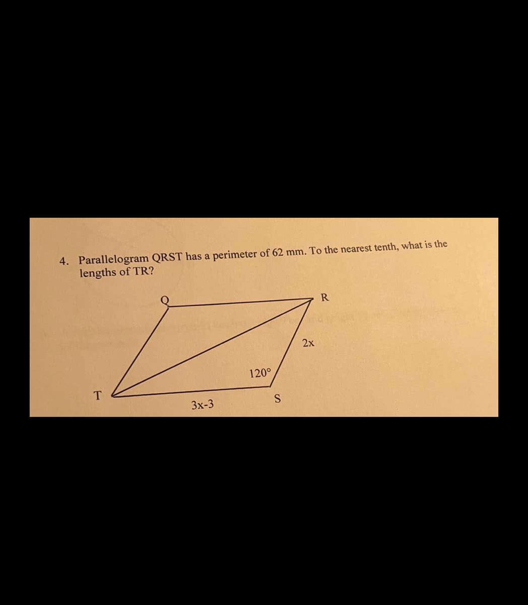 4. Parallelogram QRST has a perimeter of 62 mm. To the nearest tenth, what is the
lengths of TR?
R
120°
T
3x-3
S
2x