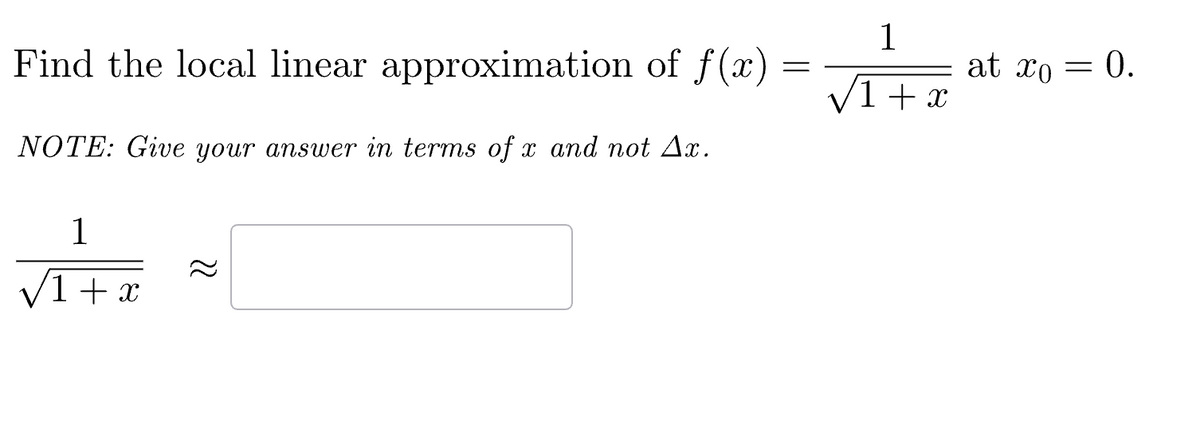 Find the local linear approximation of f(x)
NOTE: Give your answer in terms of x and not Ax.
1
√1 + x
22
=
1
√1 + x
at xo =
0.