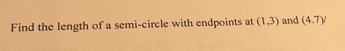 Find the length of a semi-circle with endpoints at (1,3) and (4.7)/