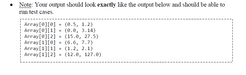 ### Note:
Your output should look **exactly** like the output below and should be able to run test cases.

```
Array[0][0] = (0.5, 1.2)
Array[0][1] = (0.0, 3.14)
Array[0][2] = (15.0, 27.5)
Array[1][0] = (6.6, 7.7)
Array[1][1] = (1.2, 2.1)
Array[1][2] = (12.0, 127.0)
```

This snippet of code demonstrates a two-dimensional array `Array` with indices `[0][0]` to `[1][2]`, along with their respective floating-point values in parenthesis. It is essential to maintain the precision and spacing as exemplified to ensure the correctness of the output during test case evaluations.