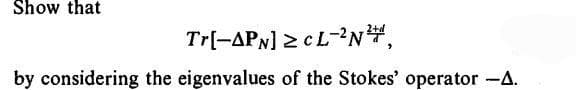 Show that
Tr[-APN] CL-2N,
by considering the eigenvalues of the Stokes' operator -A.