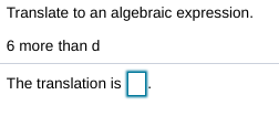 Translate to an algebraic expression.
6 more thand
The translation is
