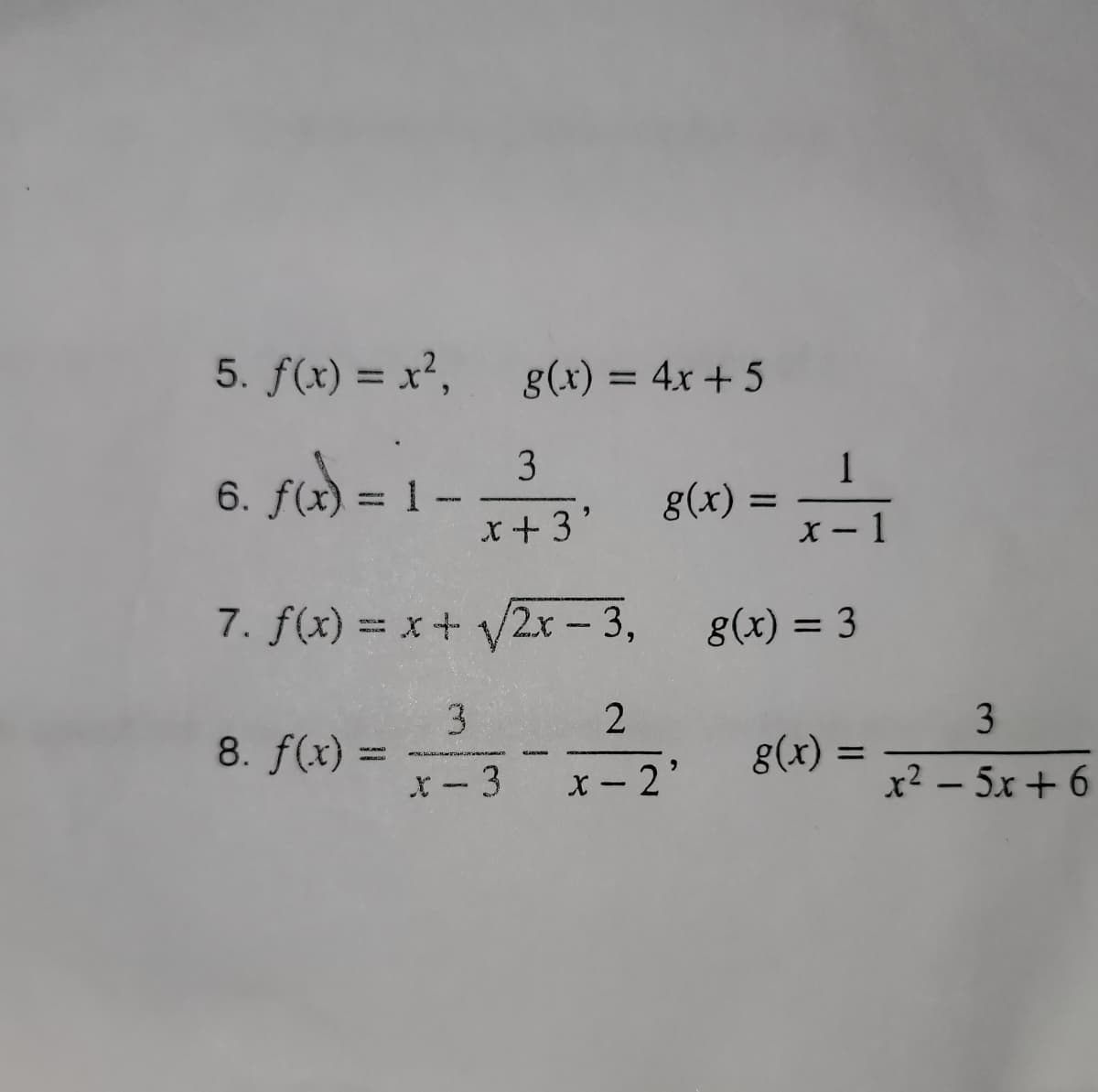 5. f(x) = x², g(x) = 4x+5
6. f(x) = 1 -_-³²3₁ 8(x)=x²-
1
x + 3'
x-1
7. f(x) = x + √√2x - 3,
3
2
x-3 x-2'
8. f(x) =
g(x) = 3
g(x) =
=
3
r2 – 5x+6