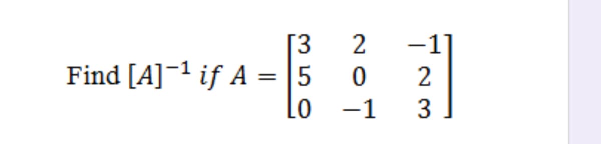 2
|
Find [A]-1 if A = 5
Lo
%3D
-1
3
