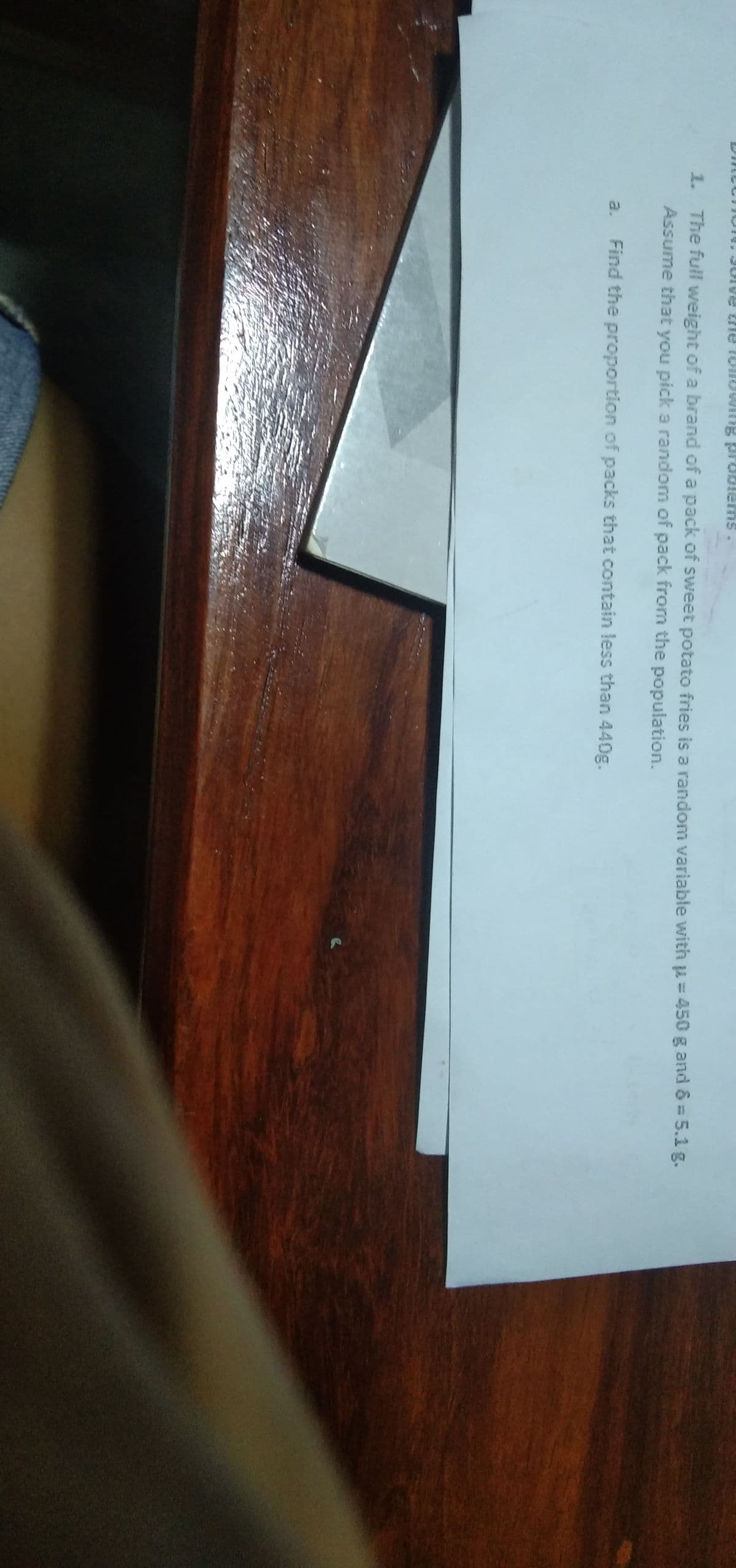 1. The full weight of a brand of a pack of sweet potato fries is a random variable with u = 450 g and 6 = 5.1 g.
Assume that you pick a random of pack from the population.
a. Find the proportion of packs that contain less than 440g.
