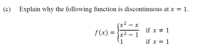 (c) Explain why the following function is discontinuous at x = 1.
(x²
f (x) =
if x + 1
х2 — 1
-
1
if x = 1
