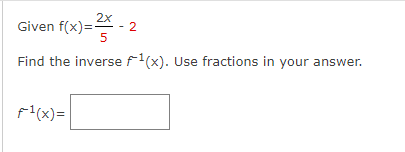 Given f(x)=²x 2
5
Find the inverse f1(x). Use fractions in your answer.
F¹(x)=