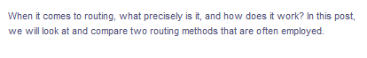 When it comes to routing, what precisely is it, and how does it work? In this post,
we will look at and compare two routing methods that are often employed.
