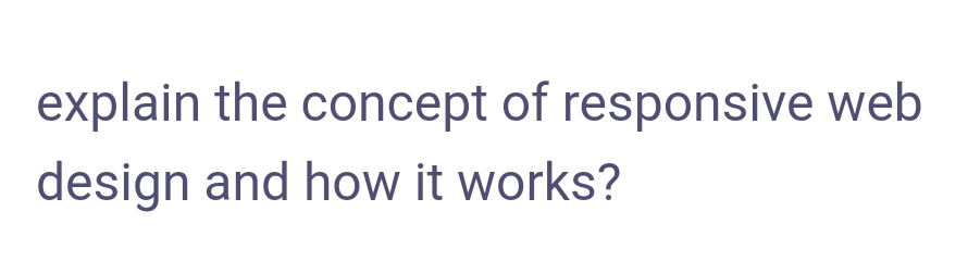 explain the concept of responsive web
design and how it works?