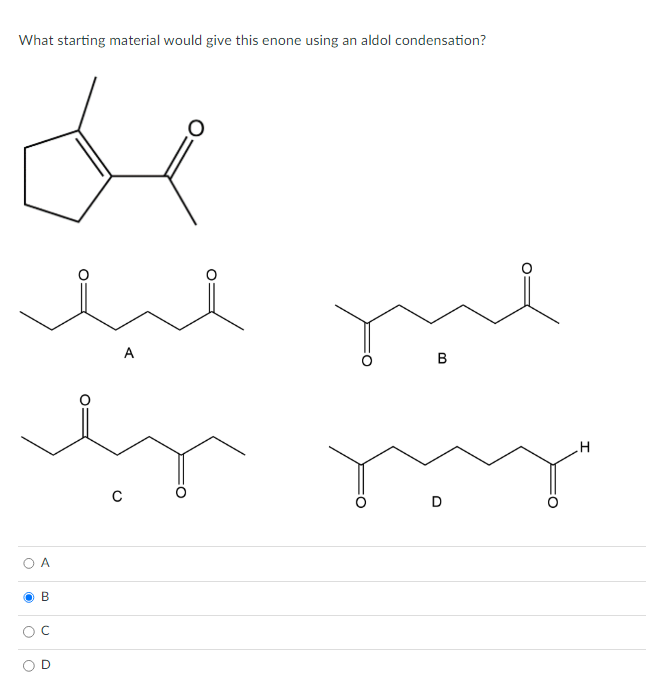 What starting material would give this enone using an aldol condensation?
de
had pul
A
B
by
с
O A
O
O C
B
O
O
my
D