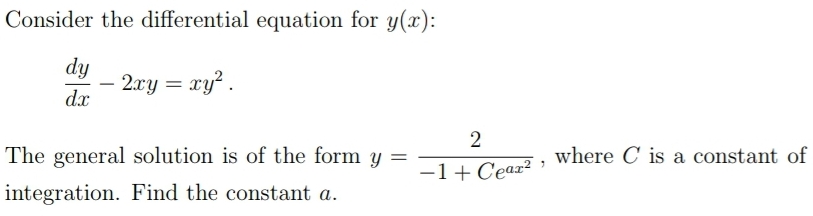 Consider the differential equation for y(x):
dy
2xy =
d.x
ry? .
2
The general solution is of the form y =
where C is a constant of
-1+Cear?
integration. Find the constant a.
