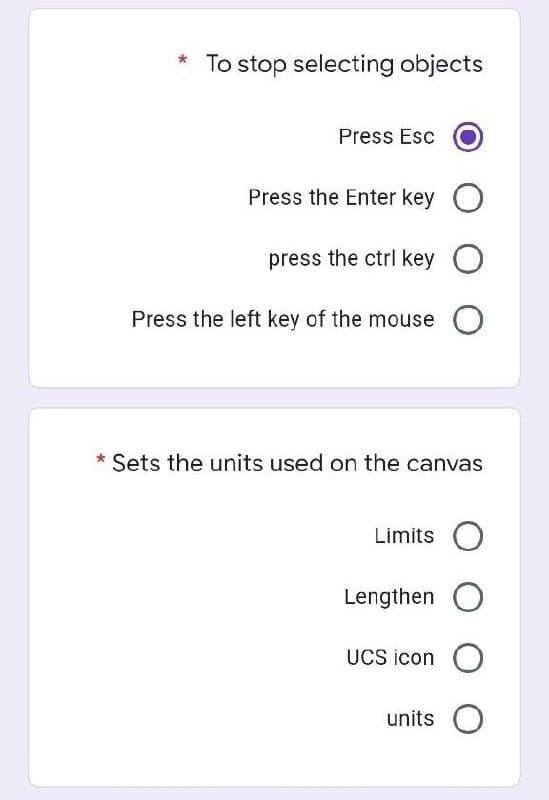 To stop selecting objects
Press Esc
Press the Enter key O
press the ctrl key O
Press the left key of the mouse O
* Sets the units used on the canvas
Limits O
Lengthen O
UCS icon O
units O