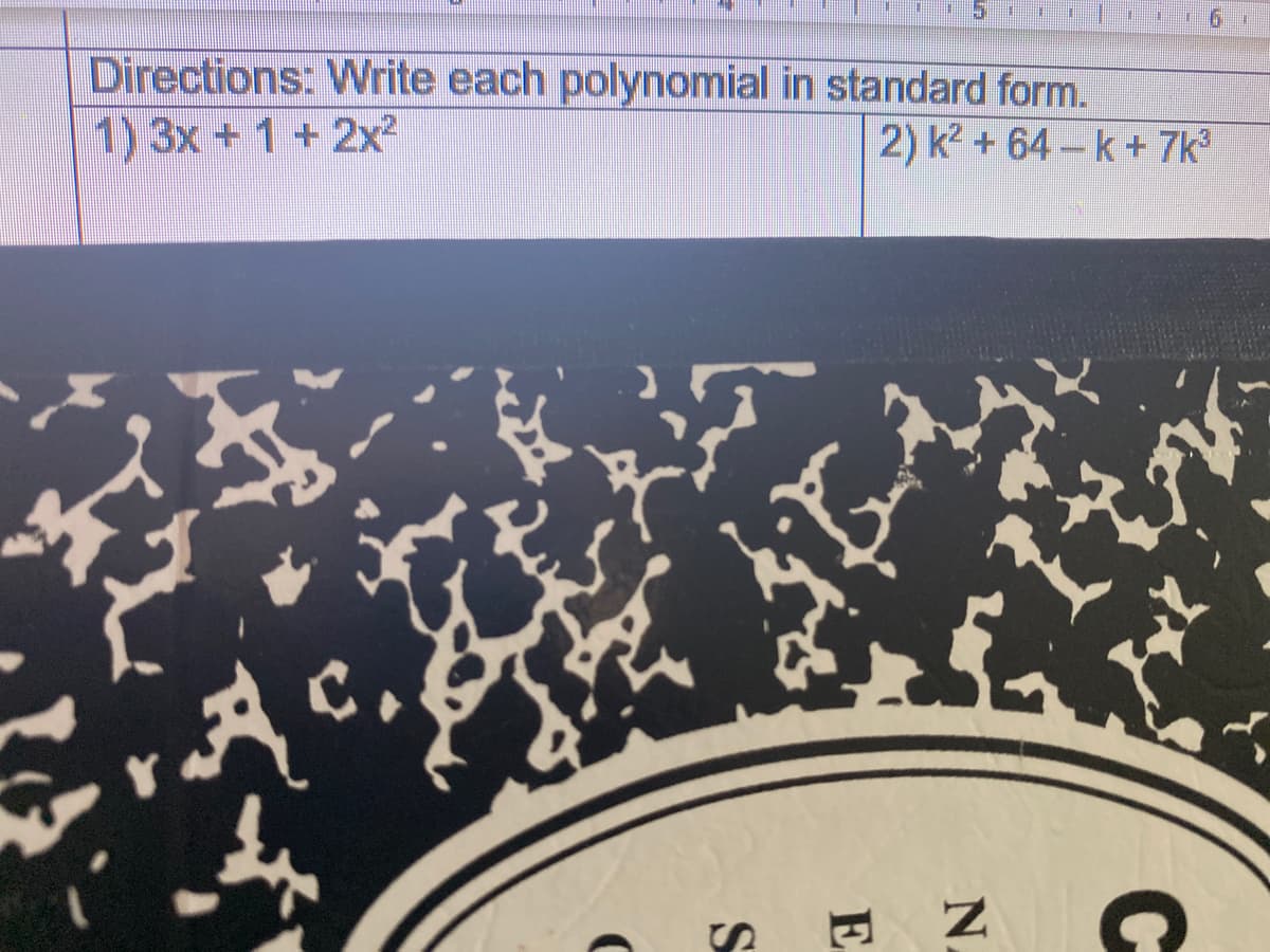 Directions: Write each polynomial in standard form.
1) 3x + 1 +2x²
2) k? + 64 – k + 7k³
N.
