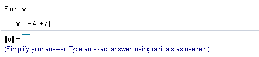 Find ||v||.
v= - 4i +7j
(Simplify your answer. Type
an exact answer, using radicals as needed.)
