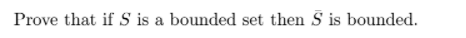 Prove that if S is a bounded set then S is bounded.
